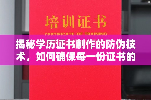 汤阴揭秘学历证书制作的防伪技术，如何确保每一份证书的真实性