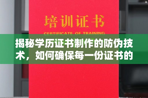 汤阴揭秘学历证书制作的防伪技术，如何确保每一份证书的真实性
