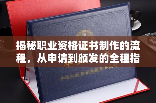 汤阴揭秘职业资格证书制作的流程，从申请到颁发的全程指南