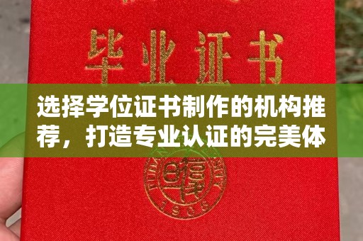 汤阴选择学位证书制作的机构推荐，打造专业认证的完美体验